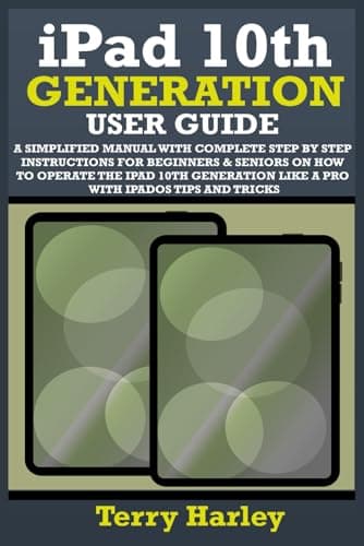 IPAD 10TH GENERATION USER GUIDE: A Simplified Manual With Complete Step By Step Instructions For Beginners & Seniors On How To Operate The iPad 10th Generation Like A Pro With iPadOS Tips And Tricks