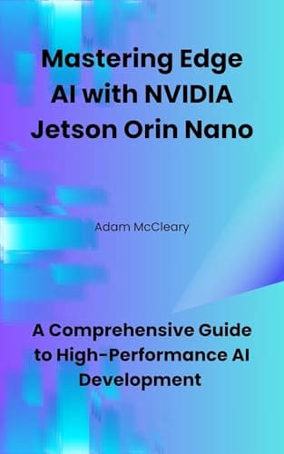 Mastering Edge AI with NVIDIA Jetson Orin Nano: A Comprehensive Guide to High-Performance AI Development