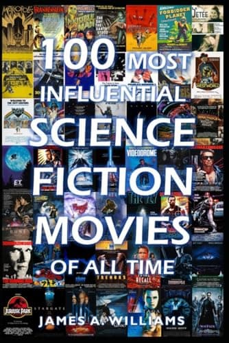 100 Most Influential Science Fiction Movies of All Time: Classic Movies In Cinema History: 1 (Classic Cinema)